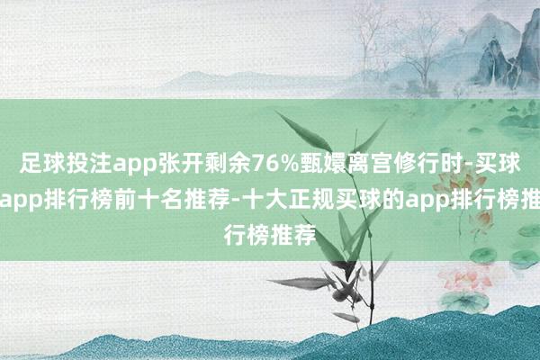 足球投注app张开剩余76%甄嬛离宫修行时-买球的app排行榜前十名推荐-十大正规买球的app排行榜推荐