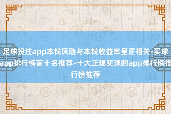 足球投注app本钱风险与本钱收益率呈正相关-买球的app排行榜前十名推荐-十大正规买球的app排行榜推荐