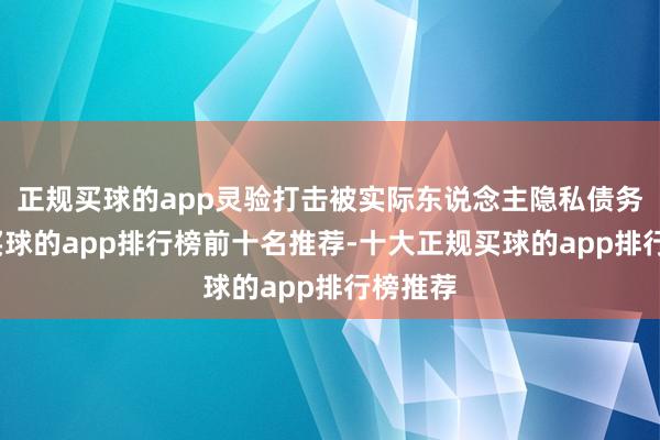 正规买球的app灵验打击被实际东说念主隐私债务活动-买球的app排行榜前十名推荐-十大正规买球的app排行榜推荐