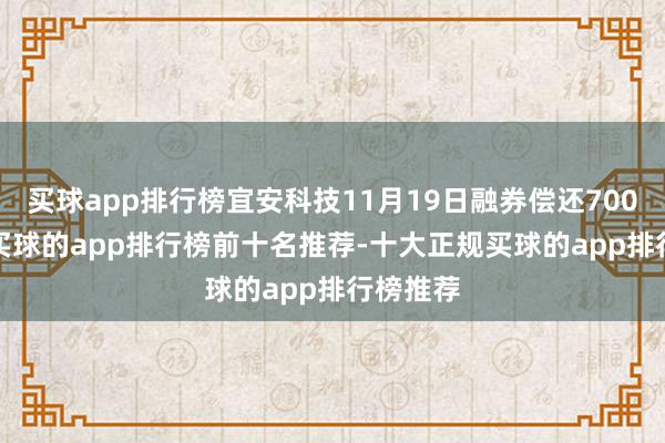 买球app排行榜宜安科技11月19日融券偿还700.00股-买球的app排行榜前十名推荐-十大正规买球的app排行榜推荐