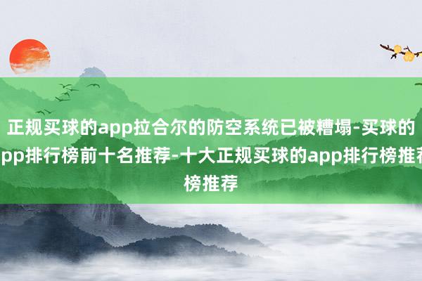 正规买球的app拉合尔的防空系统已被糟塌-买球的app排行榜前十名推荐-十大正规买球的app排行榜推荐
