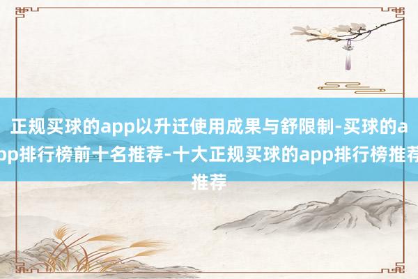 正规买球的app以升迁使用成果与舒限制-买球的app排行榜前十名推荐-十大正规买球的app排行榜推荐