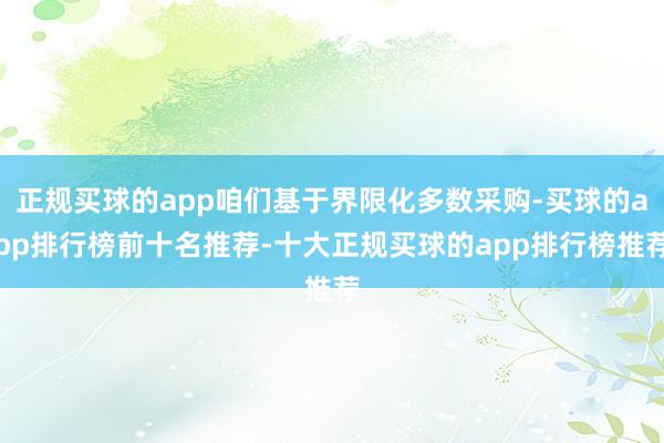 正规买球的app咱们基于界限化多数采购-买球的app排行榜前十名推荐-十大正规买球的app排行榜推荐