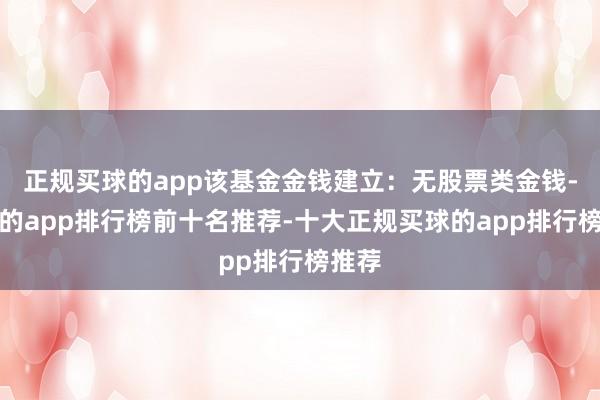 正规买球的app该基金金钱建立：无股票类金钱-买球的app排行榜前十名推荐-十大正规买球的app排行榜推荐