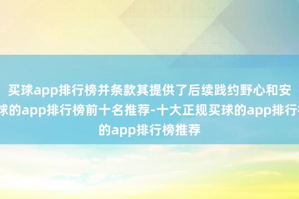买球app排行榜并条款其提供了后续践约野心和安排-买球的app排行榜前十名推荐-十大正规买球的app排行榜推荐