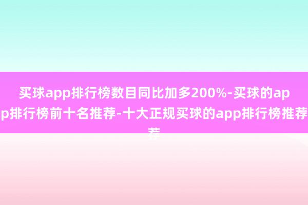 买球app排行榜数目同比加多200%-买球的app排行榜前十名推荐-十大正规买球的app排行榜推荐
