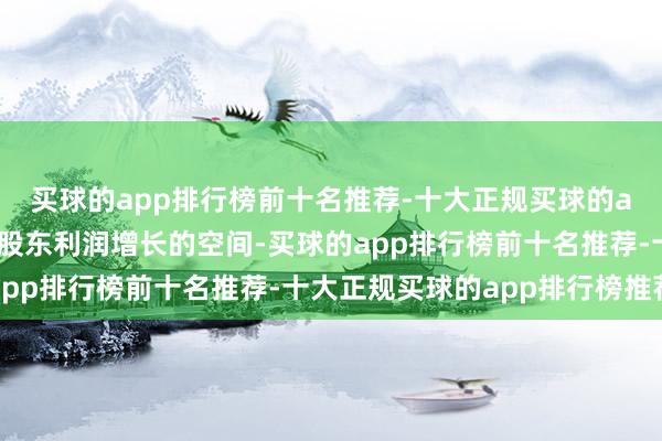 买球的app排行榜前十名推荐-十大正规买球的app排行榜推荐都成为股东利润增长的空间-买球的app排行榜前十名推荐-十大正规买球的app排行榜推荐