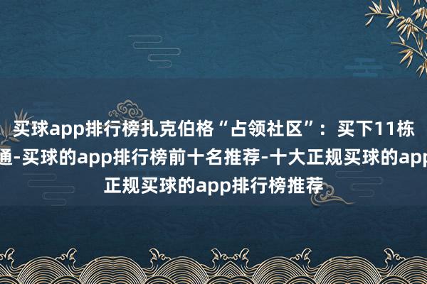 买球app排行榜扎克伯格“占领社区”：买下11栋屋子尝试连通-买球的app排行榜前十名推荐-十大正规买球的app排行榜推荐