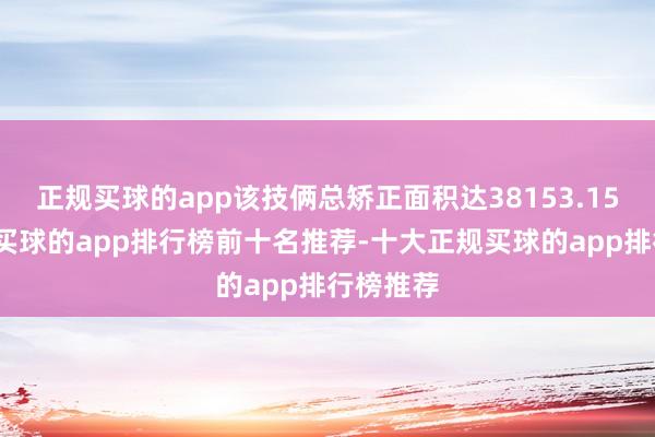 正规买球的app该技俩总矫正面积达38153.15平时米-买球的app排行榜前十名推荐-十大正规买球的app排行榜推荐