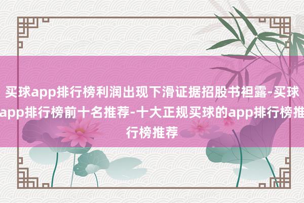 买球app排行榜利润出现下滑证据招股书袒露-买球的app排行榜前十名推荐-十大正规买球的app排行榜推荐