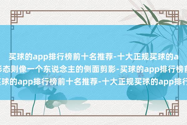买球的app排行榜前十名推荐-十大正规买球的app排行榜推荐头肩顶形态则像一个东说念主的侧面剪影-买球的app排行榜前十名推荐-十大正规买球的app排行榜推荐