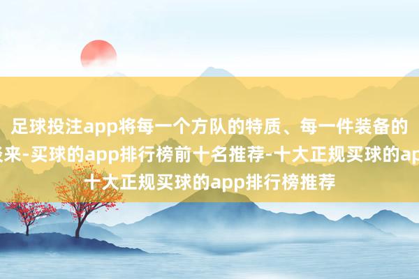 足球投注app将每一个方队的特质、每一件装备的性能都娓娓谈来-买球的app排行榜前十名推荐-十大正规买球的app排行榜推荐