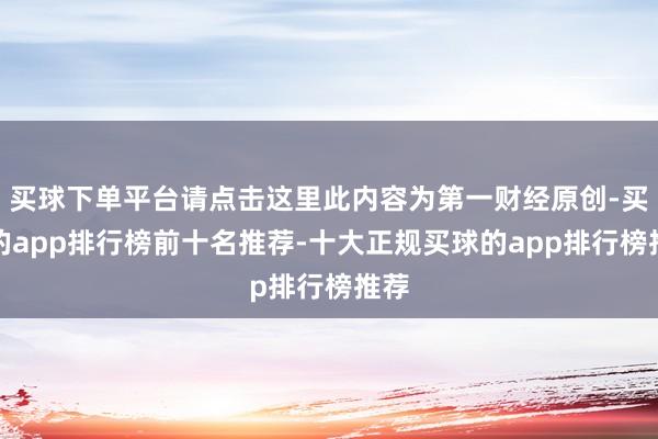 买球下单平台请点击这里此内容为第一财经原创-买球的app排行榜前十名推荐-十大正规买球的app排行榜推荐