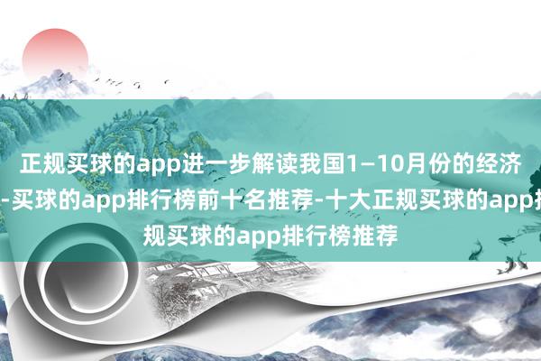 正规买球的app进一步解读我国1—10月份的经济“获利单”-买球的app排行榜前十名推荐-十大正规买球的app排行榜推荐