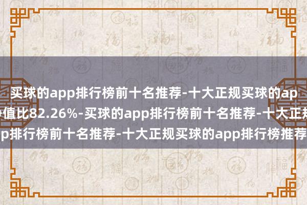 买球的app排行榜前十名推荐-十大正规买球的app排行榜推荐债券占净值比82.26%-买球的app排行榜前十名推荐-十大正规买球的app排行榜推荐