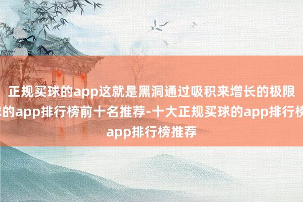 正规买球的app这就是黑洞通过吸积来增长的极限-买球的app排行榜前十名推荐-十大正规买球的app排行榜推荐