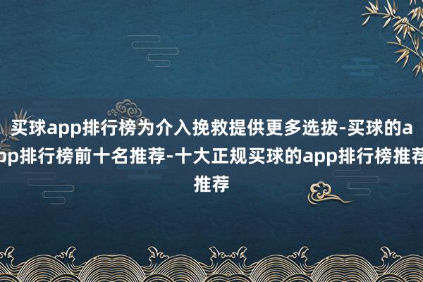 买球app排行榜为介入挽救提供更多选拔-买球的app排行榜前十名推荐-十大正规买球的app排行榜推荐