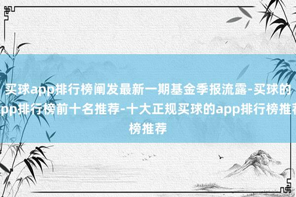 买球app排行榜阐发最新一期基金季报流露-买球的app排行榜前十名推荐-十大正规买球的app排行榜推荐