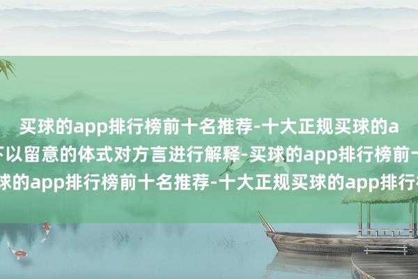 买球的app排行榜前十名推荐-十大正规买球的app排行榜推荐并在文下以留意的体式对方言进行解释-买球的app排行榜前十名推荐-十大正规买球的app排行榜推荐