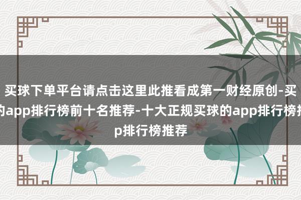 买球下单平台请点击这里此推看成第一财经原创-买球的app排行榜前十名推荐-十大正规买球的app排行榜推荐